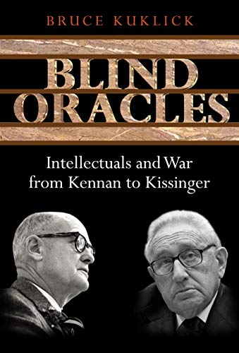 Blind Oracles: Intellectuals and War from Kennan to Kissinger