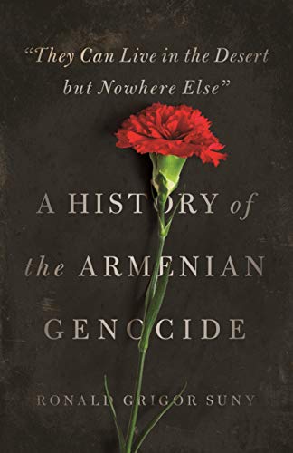 They Can Live in the Desert but Nowhere Else": A History of the Armenian Genocide (Human Rights and Crimes against Humanity)