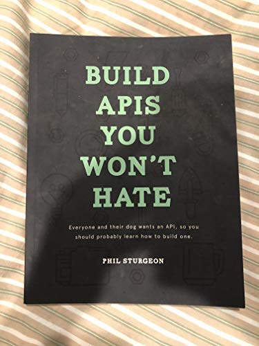 Build APIs You Won't Hate: Everyone and their dog wants an API, so you should probably learn how to build them
