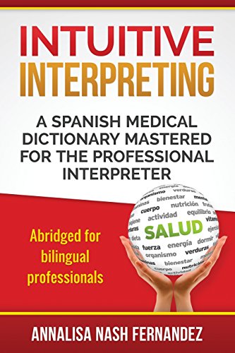 Intuitive Interpreting: A Spanish Medical Dictionary Mastered for the Professional Interpreter