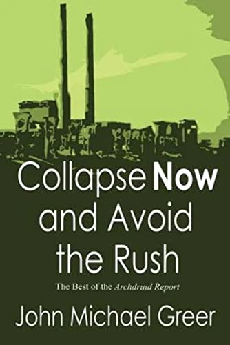 Collapse Now and Avoid the Rush: The Best of The Archdruid Report