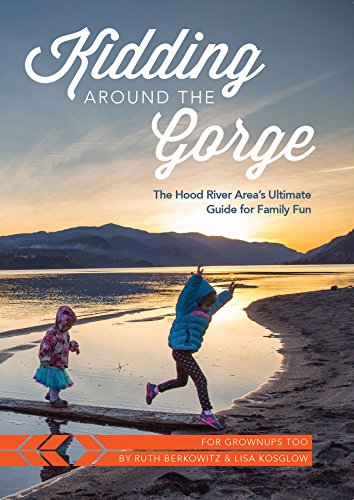 Kidding Around the Gorge: The Hood River Area's Ultimate Guide for Family Fun