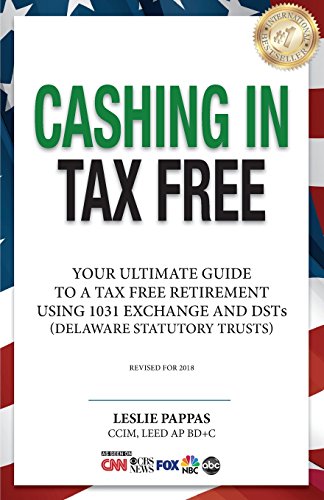 Cashing In Tax Free: Your Ultimate Guide to a Tax Free Retirement Using 1031 Exchange and Delaware Statutory Trusts (DSTs), revised for 2021