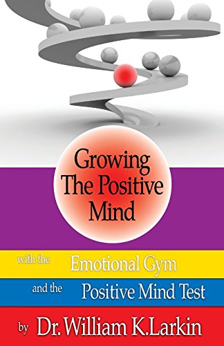 Growing The Positive Mind: With the Emotional Gym & The Positive Mind Test