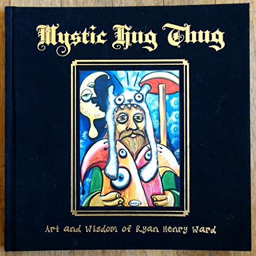 Mystic Hug Thug: Art and Wisdom of Ryan Henry Ward