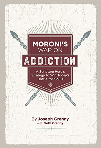 Moroni's War on Addiction, A Scripture Hero's Strategy to Win Today's Battle for Souls