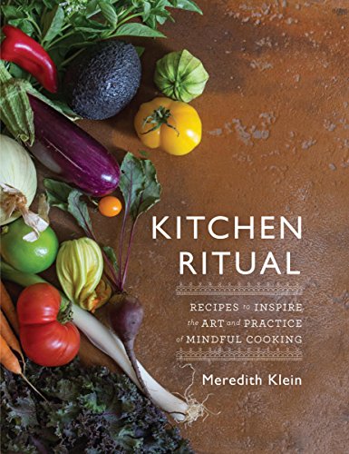 Kitchen Ritual: Recipes to Inspire the Art and Practice of Mindful Cooking