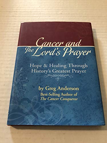 Cancer and the Lord's Prayer: Hope & Healing Through History Greatest Prayer