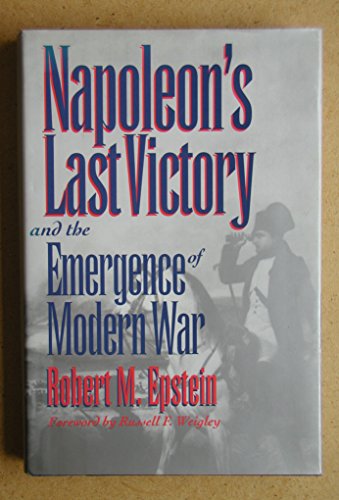 Napoleon's Last Victory and the Emergence of Modern War (Modern War Studies)