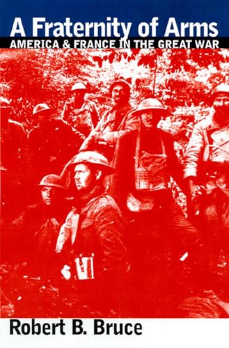 A Fraternity of Arms: America and France in the Great War (Modern War Studies)