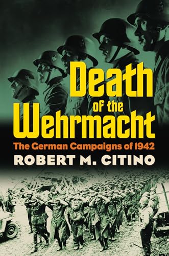 Death of the Wehrmacht: The German Campaigns of 1942 (Modern War Studies)