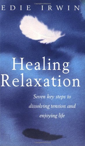 Healing Relaxation: Seven Key Steps to Dissolving Tension and Enjoying Life