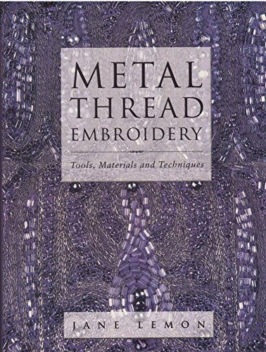 Metal Thread Embroidery: Tools, Materials and Techniques