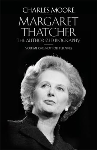 Margaret Thatcher (Volume 1): The Authorized Biography Volume One Not For Turning