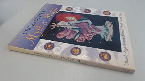 Cross Stitch Myth & Magic: Wizards, Angels, Dragons, Mermaids, Cherubs, Unicorns, Fairies