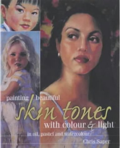 Painting Beautiful Skin Tones With Colour and Light : In Oil, Pastel and Watercolour