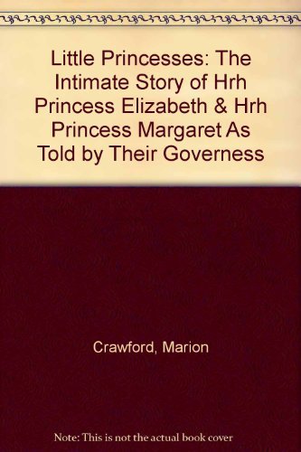Little Princesses: The Intimate Story of Hrh Princess Elizabeth & Hrh Princess Margaret As Told by Their Governess