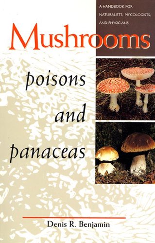 Mushrooms Poisons and Panaceas: A Handbook for Naturalists, Mycologists, and Physicians