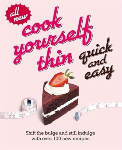 Cook Yourself Thin Quick and Easy: Shift The Bulge And Still Indulge With Over 120 New Recipes