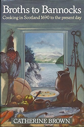Broths to Bannocks: Cooking in Scotland 1690 to the Present Day