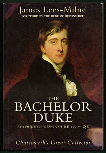The Bachelor Duke: 6th Duke of Devonshire, 1790-1858