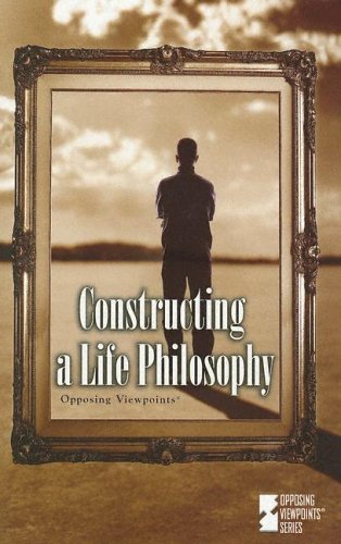 Constructing a Life Philosophy (Opposing Viewpoints Series)