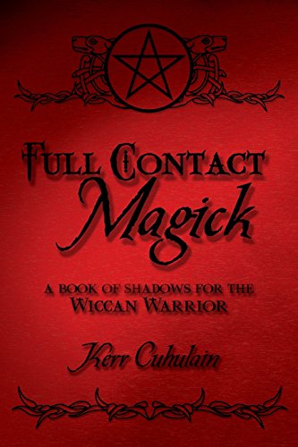 Full Contact Magick: A Book of Shadows for the Wiccan Warrior