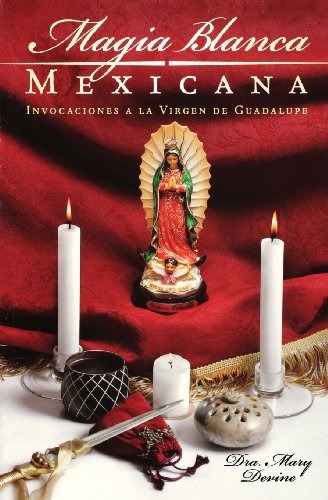 Magia Blanca Mexicana: Invocaciones a la Virgen de Guadalupe (Spanish Edition)