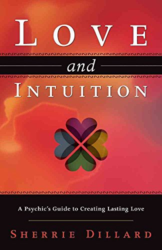 Love and Intuition: A Psychic's Guide to Creating Lasting Love