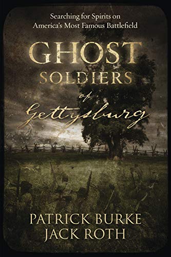 Ghost Soldiers of Gettysburg: Searching for Spirits on America's Most Famous Battlefield