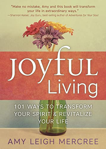 Joyful Living: 101 Ways to Transform Your Spirit and Revitalize Your Life
