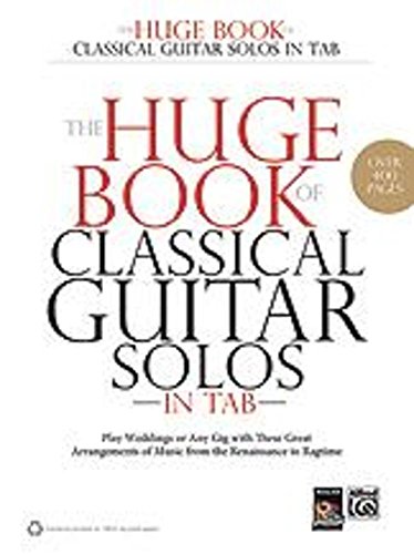 The Huge Book of Classical Guitar Solos in TAB: Play Weddings or Any Gig with These Great Arrangements of Music from the Renaissance to Ragtime