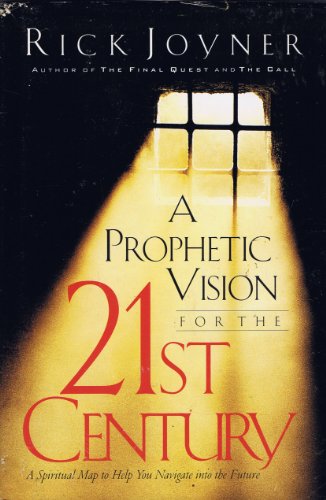 A PROPHETIC VISION FOR THE 21ST CENTURY A SPIRITUAL MAP TO HELP YOU NAVIGATE INTO THE FUTURE