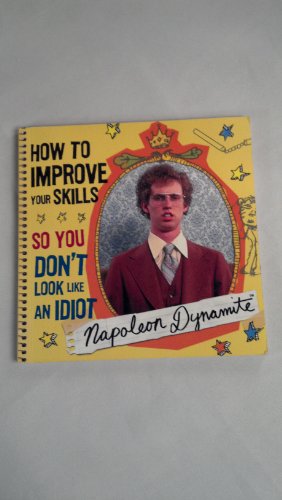 Napoleon Dynamite: How to Improve Your Skills So You Don't Look Like an Idiot