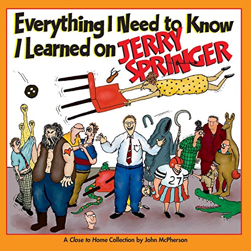 Everything I Need to Know I Learned on Jerry Springer: A Close to Home Collection (Volume 18)