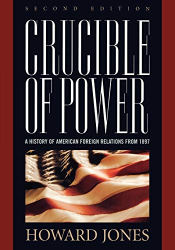 Crucible of Power: A History of American Foreign Relations from 1897, Second Edition