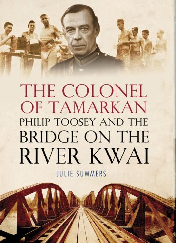 The Colonel of Tamarkan: Philip Toosey and the Bridge on the River Kwai