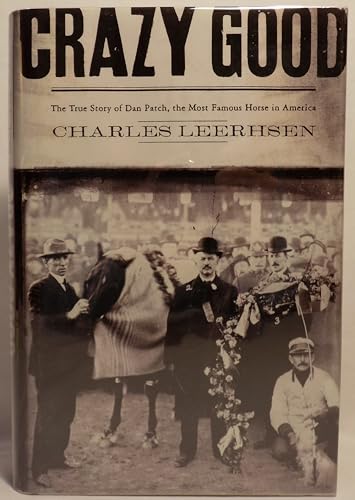 Crazy Good: The True Story of Dan Patch, the Most Famous Horse in America