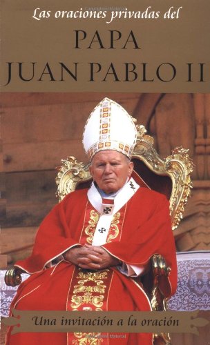Las oraciones privadas del Papa Juan Pablo II (Private Prayers of Pope John Paul: Una invitacion a la oracion (Invitation to Prayer) (Private Prayers of Pope John Paul II) (Spanish Edition)