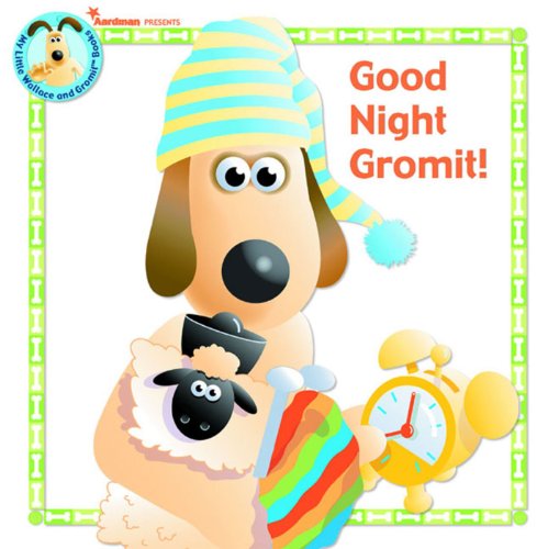 Good Night Gromit! (Wallace & Gromit)