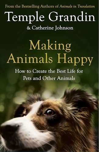 Making Animals Happy: How to Create the Best Life for Pets and Other Animals
