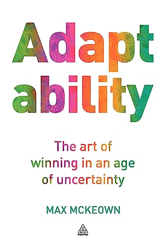 Adaptability: The Art of Winning In An Age of Uncertainty