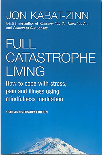 Full Catastrophe Living : How to Cope With Stress, Pain and Illness Using Mindfulness Meditation