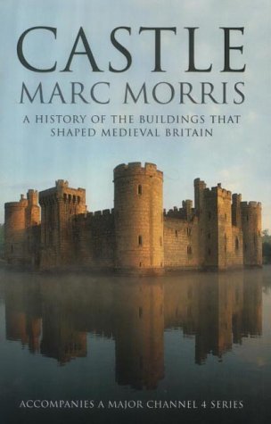 Castle: A History of the Buildings that Shaped Medieval Britain