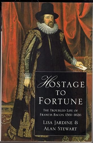 Hostage to Fortune : Troubled Life of Francis Bacon (1561-1626)