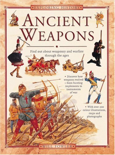 Ancient Weapons: Find Out About Weaponry and Warfare Through the Ages (Exploring History)