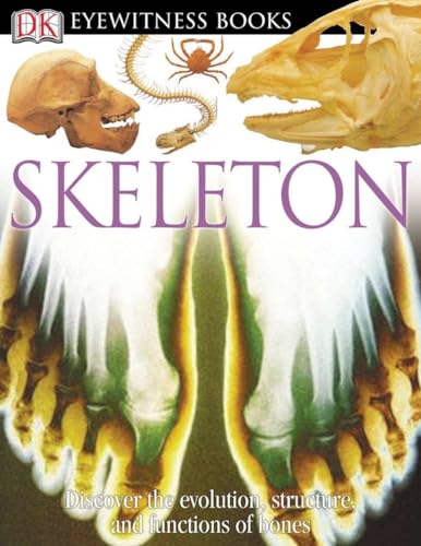 DK Eyewitness Books: Skeleton: Discover the Evolution, Structure, and Functions of Bones