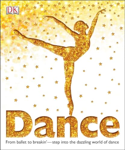 Dance: From Ballet to Breakin'―Step into the Dazzling World of Dance (DK Children's Book of)