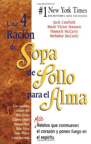Una 4th Racion de SOPA DE POLLO PARA EL ALMA / A 4th Course Of Chicken Soup For The Soul: Mas Relatos Que Conmueven El Corazon Y Ponen Fuego En El Espiritu (Spanish Edition)