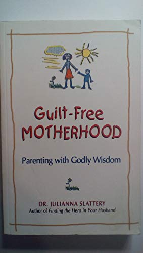 Guilt-Free Motherhood: Parenting With Godly Wisdom